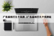 广东麻将打几个风牌（广东麻将打几个风牌能胡）
