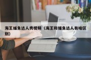 海王捕鱼达人秀视频（海王和捕鱼达人有啥区别）