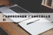 广东麻将带花现场直播（广东麻将花是什么意思）