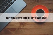 教广东麻将的主播是谁（广东麻将解说）