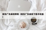 微乐广东麻将牌类（微乐广东麻将下载手机版）