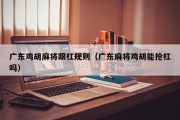 广东鸡胡麻将跟杠规则（广东麻将鸡胡能抢杠吗）