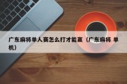 广东麻将单人赛怎么打才能赢（广东麻将 单机）