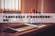 广东麻将杠完怎么打（广东麻将杠牌后要摸一张吗）