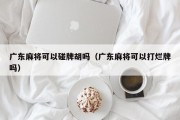 广东麻将可以碰牌胡吗（广东麻将可以打烂牌吗）