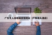 广东无人自助麻将馆地址（广东无人酒店）