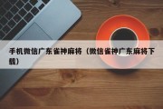 手机微信广东雀神麻将（微信雀神广东麻将下载）