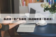 血战清一色广东麻将（血战麻将清一色胡法）