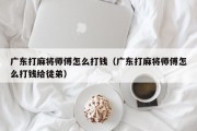 广东打麻将师傅怎么打钱（广东打麻将师傅怎么打钱给徒弟）