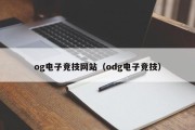 og电子竞技网站（odg电子竞技）