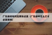 广东麻将如何出牌快点赢（广东麻将怎么打才必赢视频）