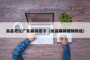 南昌地区广东麻将搭子（南昌麻将视频教程）