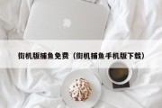 街机版捕鱼免费（街机捕鱼手机版下载）