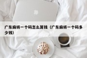 广东麻将一个码怎么算钱（广东麻将一个码多少钱）