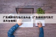 广东麻将技巧及打法大全（广东麻将技巧及打法大全视频）