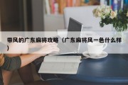 带风的广东麻将攻略（广东麻将风一色什么样）