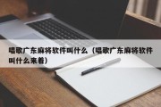 唱歌广东麻将软件叫什么（唱歌广东麻将软件叫什么来着）