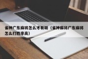 雀神广东麻将怎么才有胡（雀神麻将广东麻将怎么打胜率高）