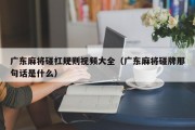 广东麻将碰杠规则视频大全（广东麻将碰牌那句话是什么）