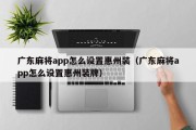 广东麻将app怎么设置惠州装（广东麻将app怎么设置惠州装牌）