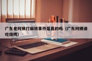 广东老阿姨打麻将事件是真的吗（广东阿姨请吃烧烤）