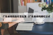 广东麻将码包杠怎么算（广东麻将码跟杠公式）