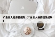 广东三人打麻将规则（广东三人麻将玩法规则）