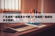 广东麻将一副是多少个牌（广东麻将一副麻将多少张牌）