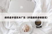 麻将桌手搓实木广东（手搓麻将桌哪里买）
