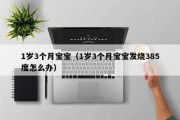 1岁3个月宝宝（1岁3个月宝宝发烧385度怎么办）
