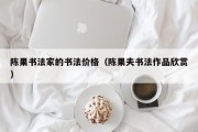 陈果书法家的书法价格（陈果夫书法作品欣赏）