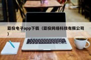 亚投电子app下载（亚投网络科技有限公司）